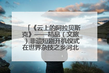 《云上的阿拉贝斯克》——精品（文旅）非遗短剧开机仪式在世界杂技之乡河北吴桥成功举办