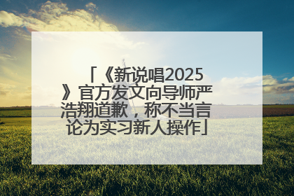 《新说唱2025》官方发文向导师严浩翔道歉，称不当言论为实习新人操作