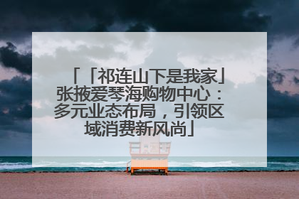 「祁连山下是我家」张掖爱琴海购物中心：多元业态布局，引领区域消费新风尚