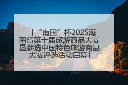 “南国”杯2025海南省第十届旅游商品大赛暨参选中国特色旅游商品大赛评选活动启幕