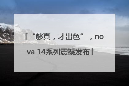 “够真，才出色”，nova 14系列震撼发布