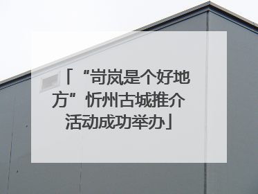 “岢岚是个好地方”忻州古城推介活动成功举办