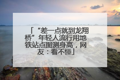 “差一点就到龙翔桥”年轻人流行用地铁站点图测身高，网友：看不懂