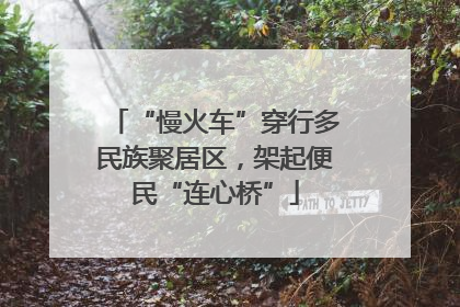 “慢火车”穿行多民族聚居区，架起便民“连心桥”