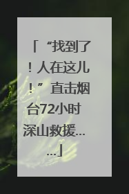 “找到了！人在这儿！”直击烟台72小时深山救援……