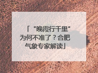 “晚霞行千里”为何不准了？合肥气象专家解读