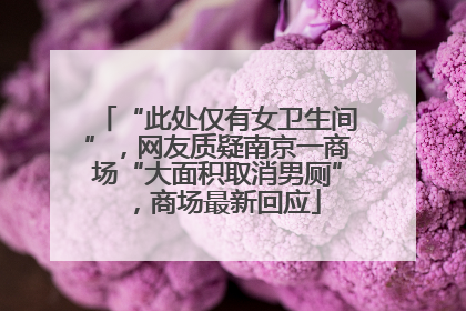 “此处仅有女卫生间”，网友质疑南京一商场“大面积取消男厕”，商场最新回应