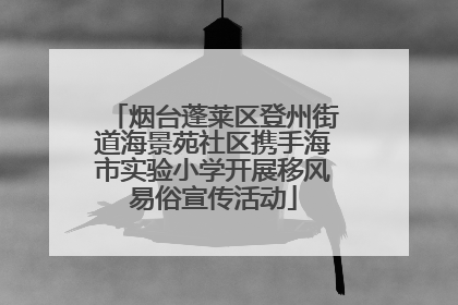 烟台蓬莱区登州街道海景苑社区携手海市实验小学开展移风易俗宣传活动