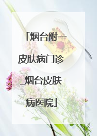 烟台附一皮肤病门诊_烟台皮肤病医院