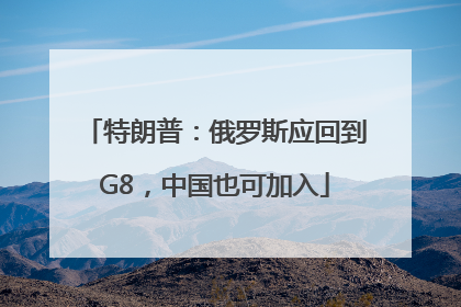 特朗普：俄罗斯应回到G8，中国也可加入