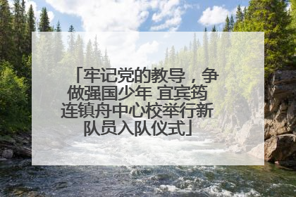 牢记党的教导，争做强国少年 宜宾筠连镇舟中心校举行新队员入队仪式