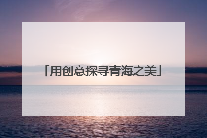 用创意探寻青海之美