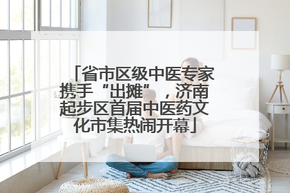 省市区级中医专家携手“出摊”，济南起步区首届中医药文化市集热闹开幕