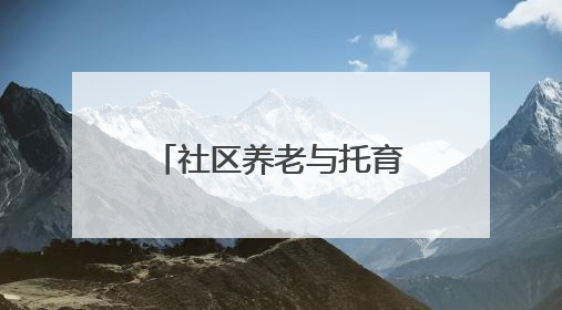 社区养老与托育的双赢探索——“共享奶奶”与孩童的“朝夕相伴”