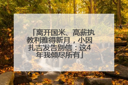 离开国米、高薪执教利雅得新月，小因扎吉发告别信：这4年我倾尽所有
