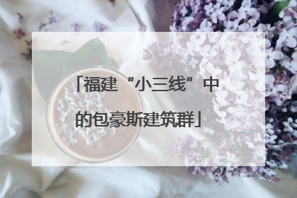 福建“小三线”中的包豪斯建筑群