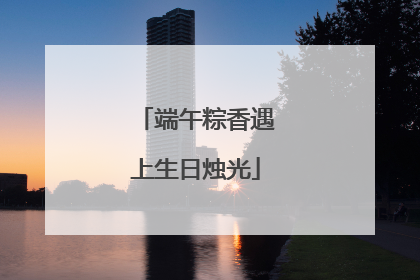 端午粽香遇上生日烛光