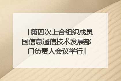 第四次上合组织成员国信息通信技术发展部门负责人会议举行