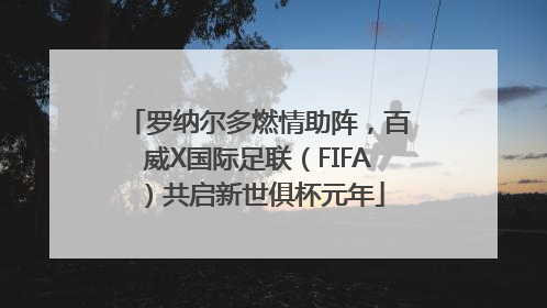 罗纳尔多燃情助阵，百威X国际足联（FIFA）共启新世俱杯元年