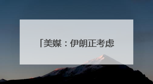 美媒：伊朗正考虑铀浓缩联营体提议