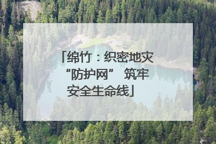 绵竹：织密地灾“防护网” 筑牢安全生命线