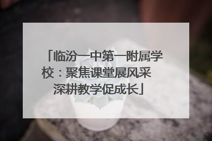 临汾一中第一附属学校：聚焦课堂展风采 深耕教学促成长