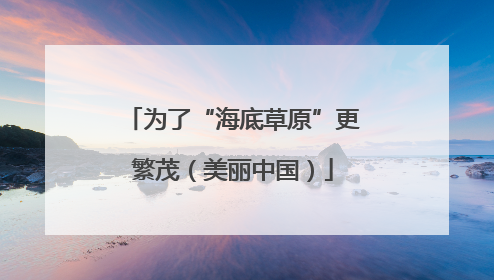 为了“海底草原”更繁茂（美丽中国）