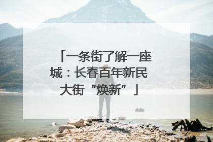 一条街了解一座城：长春百年新民大街“焕新”
