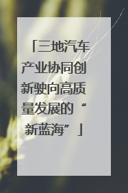 三地汽车产业协同创新驶向高质量发展的“新蓝海”