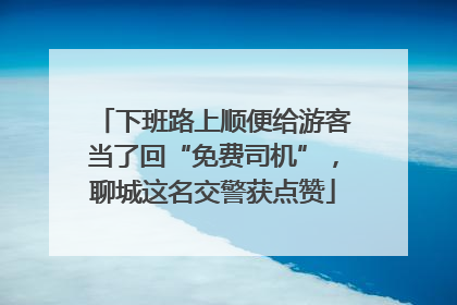 下班路上顺便给游客当了回“免费司机”，聊城这名交警获点赞