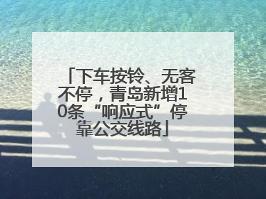 下车按铃、无客不停，青岛新增10条“响应式”停靠公交线路