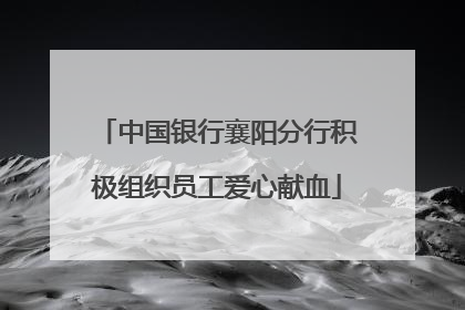 中国银行襄阳分行积极组织员工爱心献血