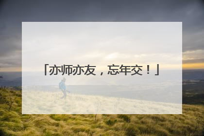 亦师亦友，忘年交！