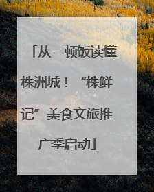 从一顿饭读懂株洲城！“株鲜记”美食文旅推广季启动