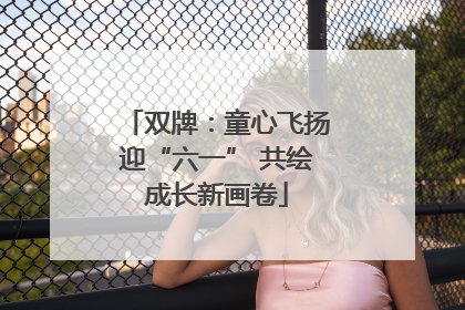 双牌：童心飞扬迎“六一” 共绘成长新画卷