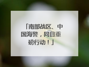 南部战区、中国海警，同日重磅行动！
