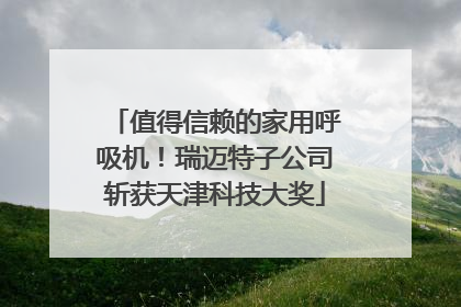 值得信赖的家用呼吸机！瑞迈特子公司斩获天津科技大奖