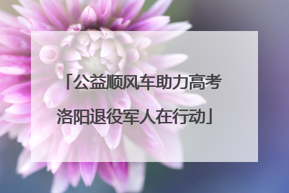 公益顺风车助力高考洛阳退役军人在行动
