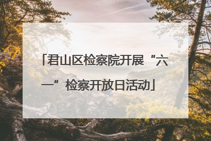 君山区检察院开展“六一”检察开放日活动