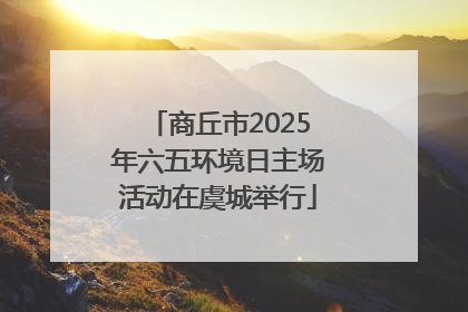 商丘市2025年六五环境日主场活动在虞城举行