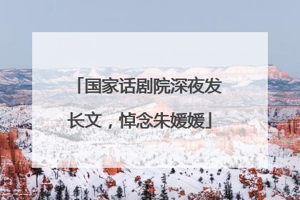 国家话剧院深夜发长文，悼念朱媛媛
