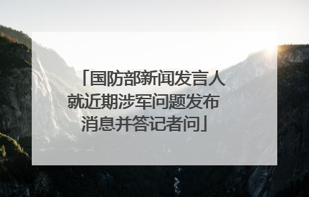 国防部新闻发言人就近期涉军问题发布消息并答记者问