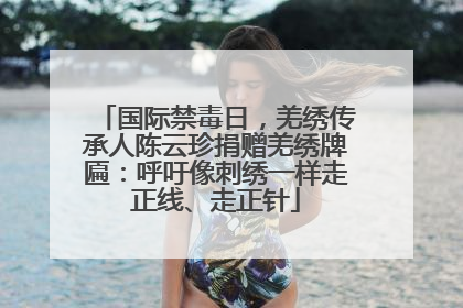 国际禁毒日，羌绣传承人陈云珍捐赠羌绣牌匾：呼吁像刺绣一样走正线、走正针