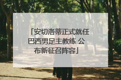 安切洛蒂正式就任巴西男足主教练 公布新征召阵容