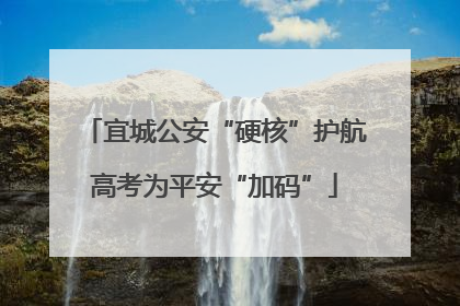 宜城公安“硬核”护航高考为平安“加码”