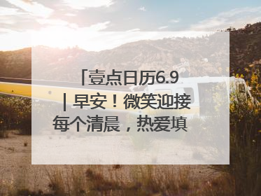 壹点日历6.9｜早安！微笑迎接每个清晨，热爱填满每寸光阴