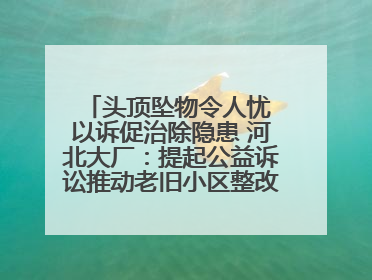 头顶坠物令人忧 以诉促治除隐患 河北大厂：提起公益诉讼推动老旧小区整改排查提速