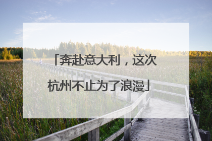 奔赴意大利，这次杭州不止为了浪漫
