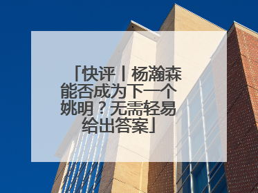 快评丨杨瀚森能否成为下一个姚明？无需轻易给出答案
