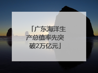 广东海洋生产总值率先突破2万亿元